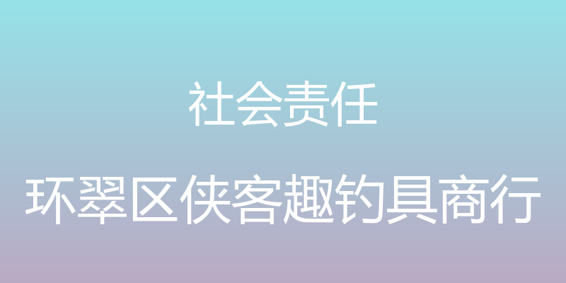 社会责任 - 环翠区侠客趣钓具商行