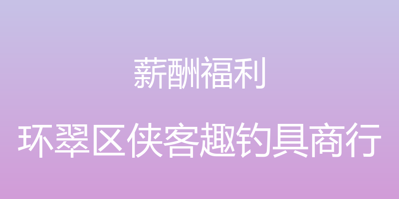 薪酬福利 - 环翠区侠客趣钓具商行